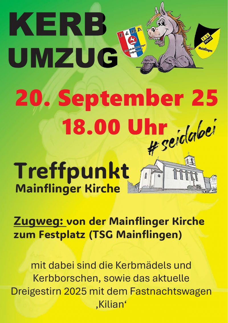 Kerbumzug 20.09.2025 18:00 Uhr #seidabei Treffpunkt Mainflinger Kirche Zugweg: von der Mainflinger Kirche zum Festplatz (TSG Mainflingen) mit dabei sind die Kerbmädels und Kerbborschen, sowie das aktuelle Dreigestirn 2025 mit dem Fastnachtswagen "Kilian".